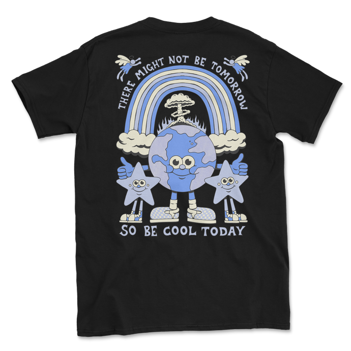 The back of a black short sleeve t-shirt.  Large screen print it reads There Might Not Be Tomorrow at the top and So Be Cool Today at the bottom.  Between the words is a cartoon earth with arms & legs in tennis shoes.  On either side of the earth is a star that also has legs in tennis shoes.  Above the earth is a rainbow with clouds at each end.  Between the rainbow and the earth is a mushroom cloud and fire.