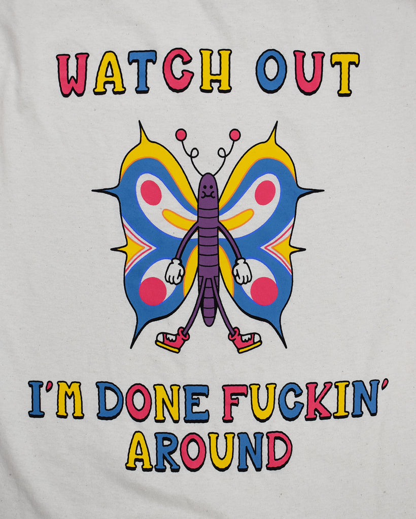 A cartoon butterfly is in the center and it is wearing white gloves and red tennis shoes. It's wings are gold, blue and pink. Above the butterfly it reads Watch Out in alternating colors of pink, gold & blue. At the bottom it reads I'm Done Fuckin' Around also in the same alternating colors.