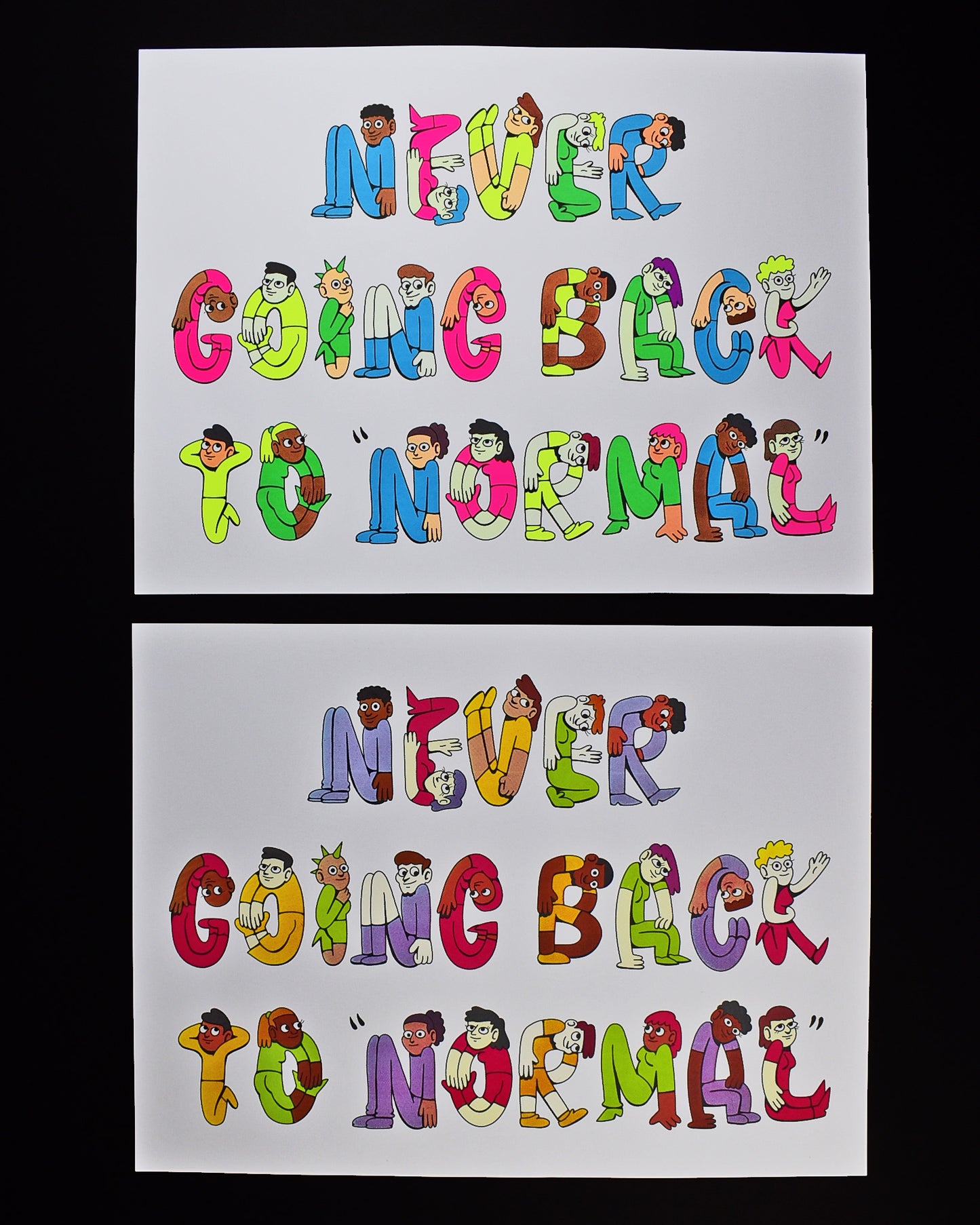 18x24 inch white poster that reads Never Going Back to Normal where the letters are a diversity of people all bending in the shape of letters. Each person/letter has a different neon tone (on the top poster) or jewel tone (on the bottom poster) color outfit of either yellow, pink yellow or green. All the outfits have varying styles. The word Normal is in quotation marks.