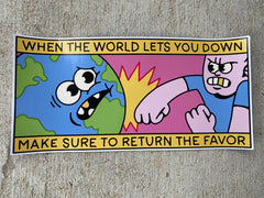 A bumper sticker that reads When the World Lets You Down Make Sure to Return the Favor at the top and bottom in black fonts with a yellow background.  In the center is a cartoon globe with a face being punched by a guy with a gold tooth and wearing a blue t-shirt.  Concrete background.